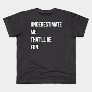 Underestimate me. that'll be fun Kids T-Shirt